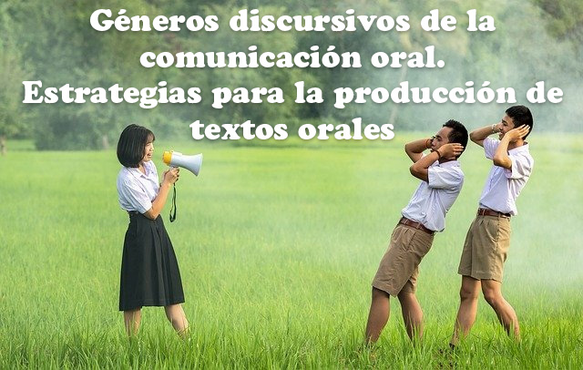 Géneros discursivos de la comunicación oral. Estrategias para la producción de textos orales